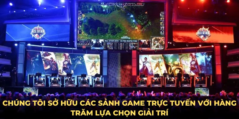 Chúng tôi sở hữu các sảnh game trực tuyến với hàng trăm lựa chọn giải trí