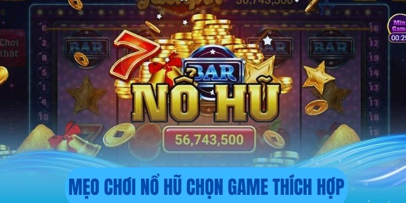 Lựa chọn game thích hợp là mẹo chơi hiệu quả