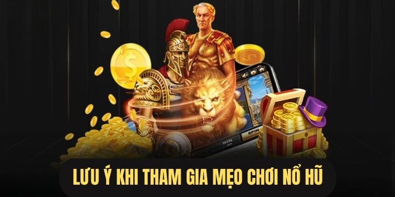 Lưu ý khi vận dụng mẹo chơi game nổ hũ