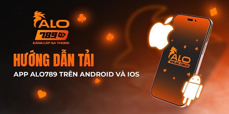 Quy trình tải app alo789 cho cả hệ điều hành Android & iOS